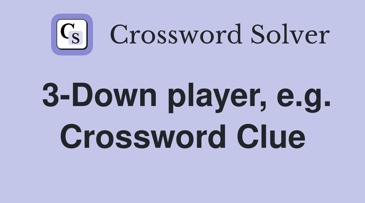 3-Down player, e.g. Crossword Clue