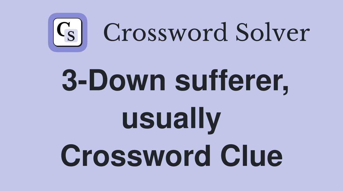 3-Down sufferer, usually Crossword Clue