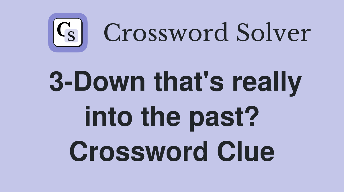 3-Down that's really into the past? Crossword Clue