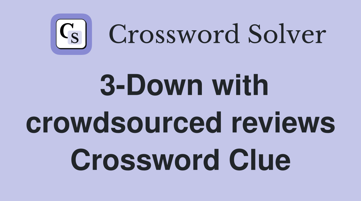3-Down with crowdsourced reviews Crossword Clue