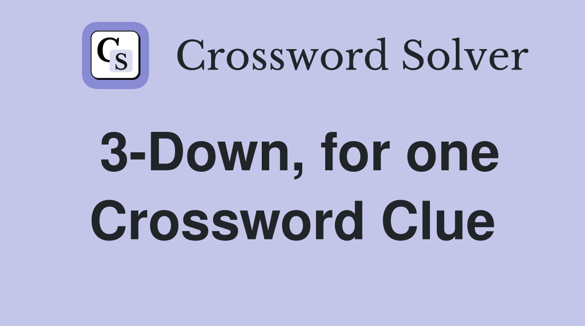3-Down, for one Crossword Clue