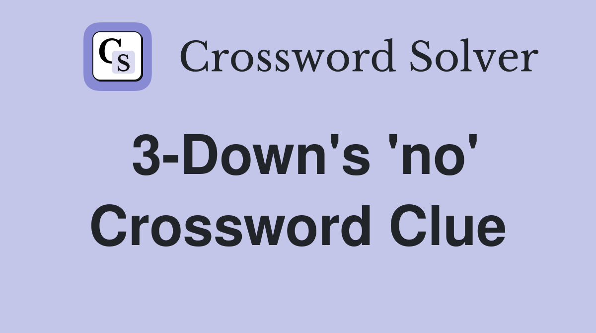 3-Down's 'no' Crossword Clue