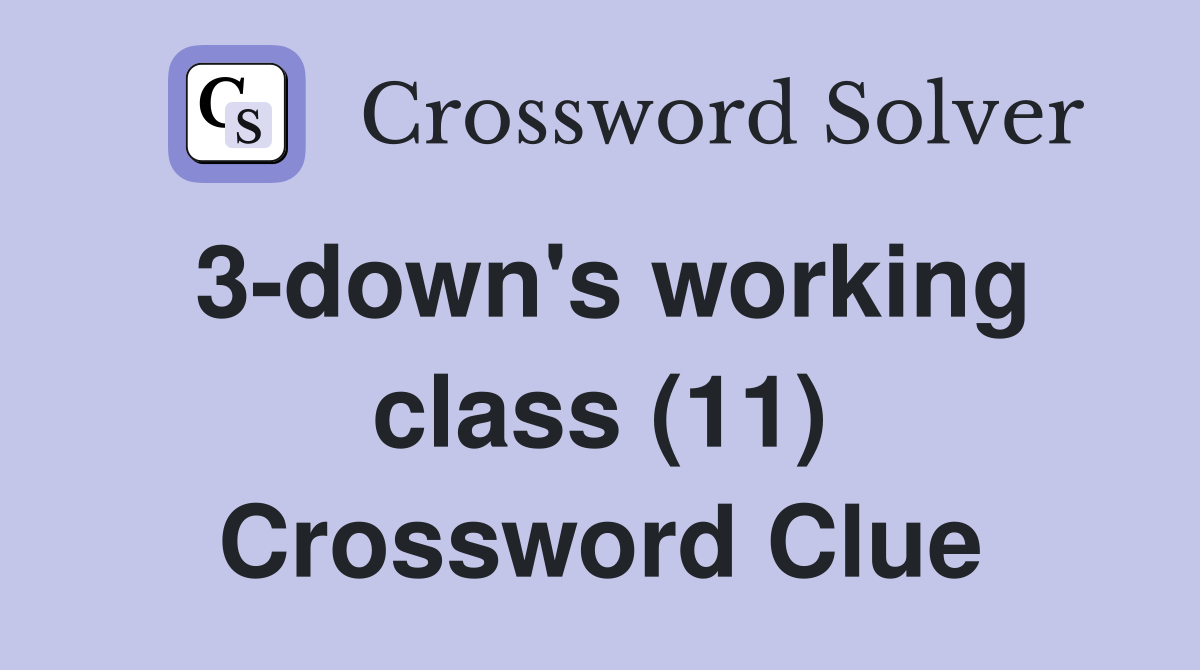 3-down's working class (11) Crossword Clue