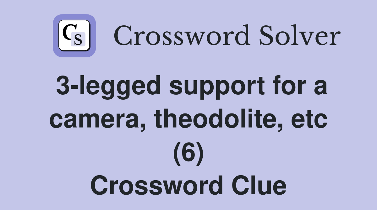 3-legged support for a camera, theodolite, etc (6) Crossword Clue