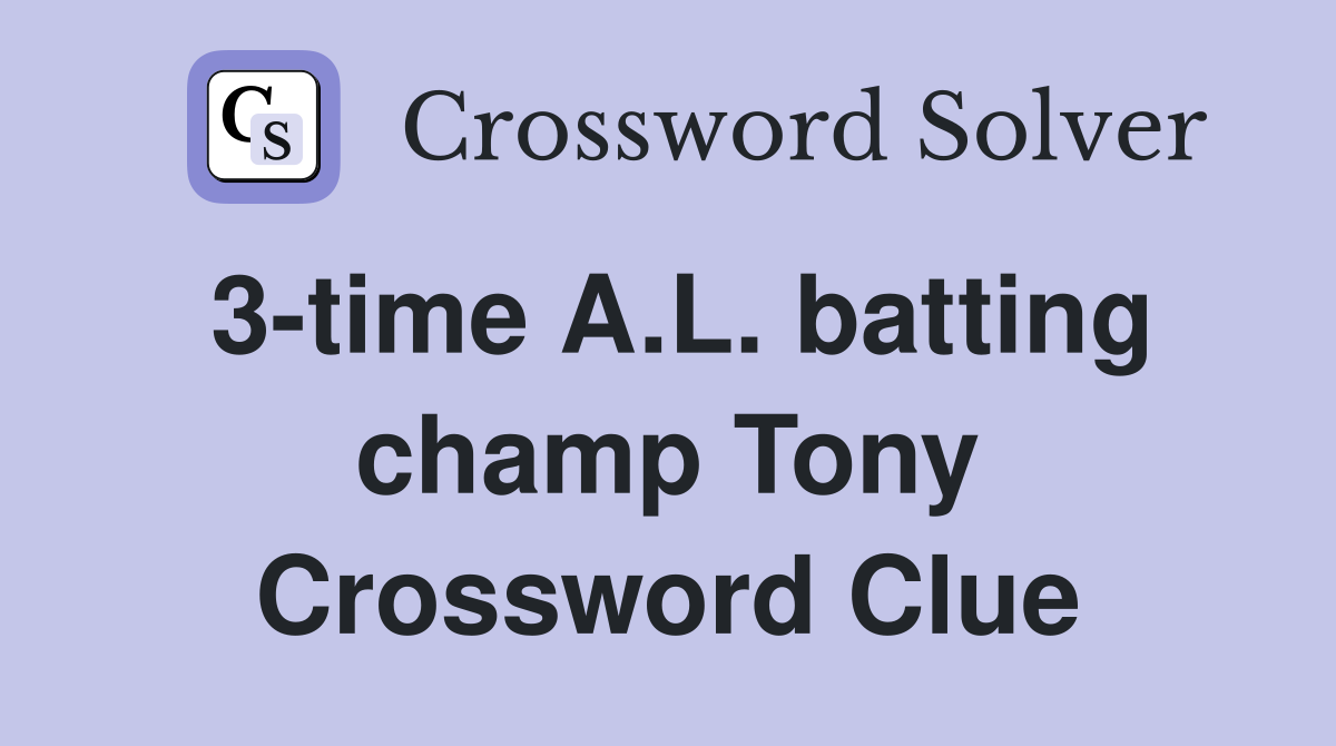 3-time A.L. batting champ Tony Crossword Clue