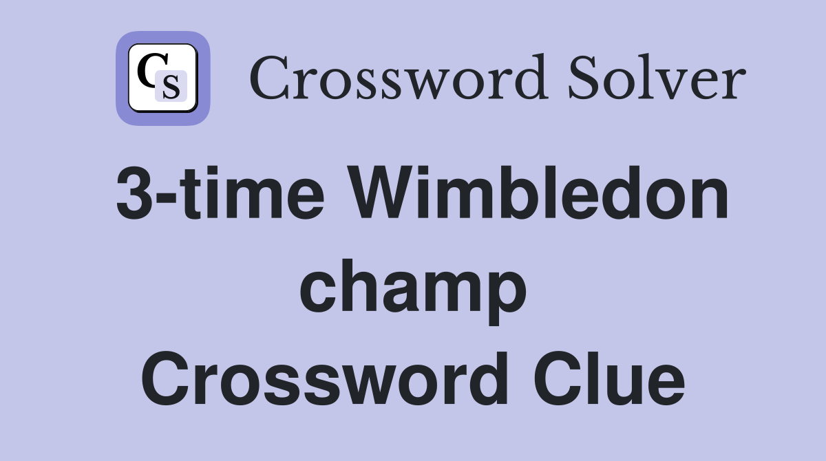 3-time Wimbledon champ Crossword Clue