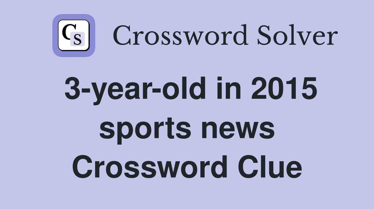 3-year-old in 2015 sports news Crossword Clue