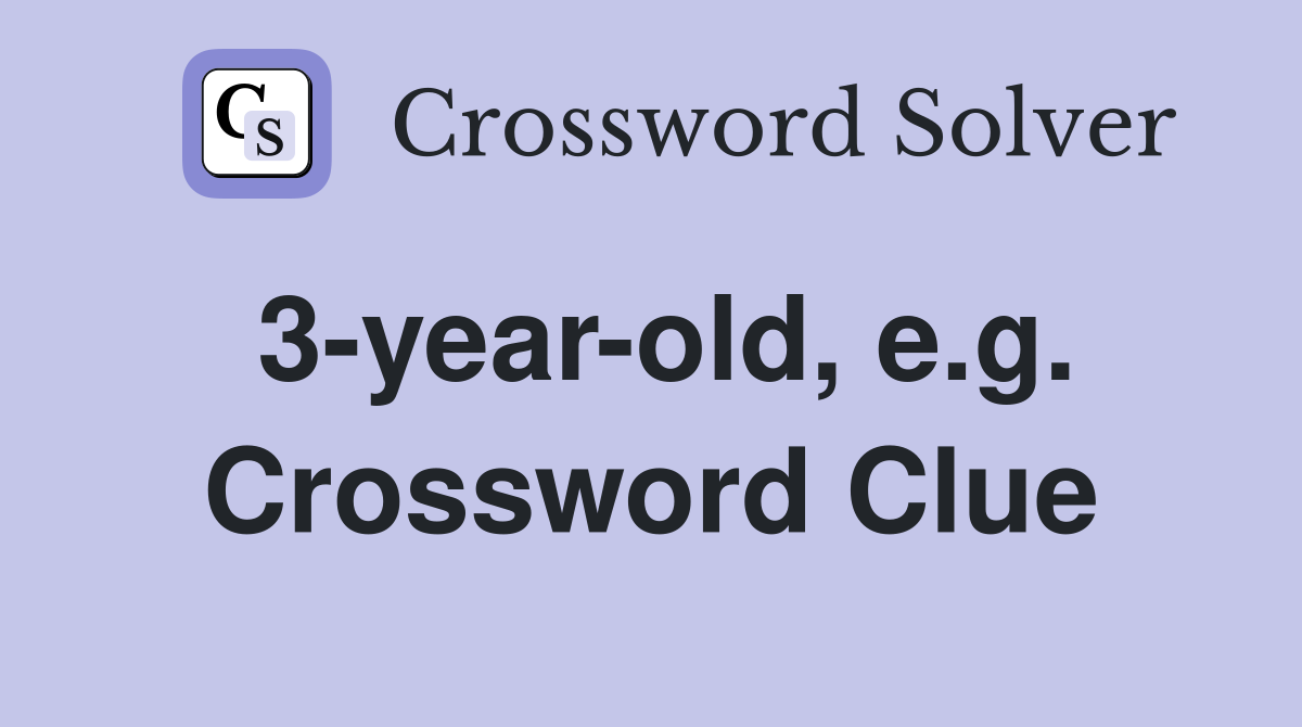 3-year-old, e.g. Crossword Clue