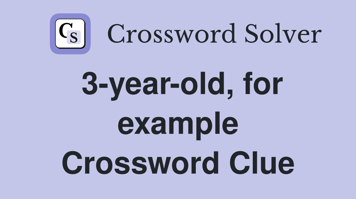 3-year-old, for example Crossword Clue