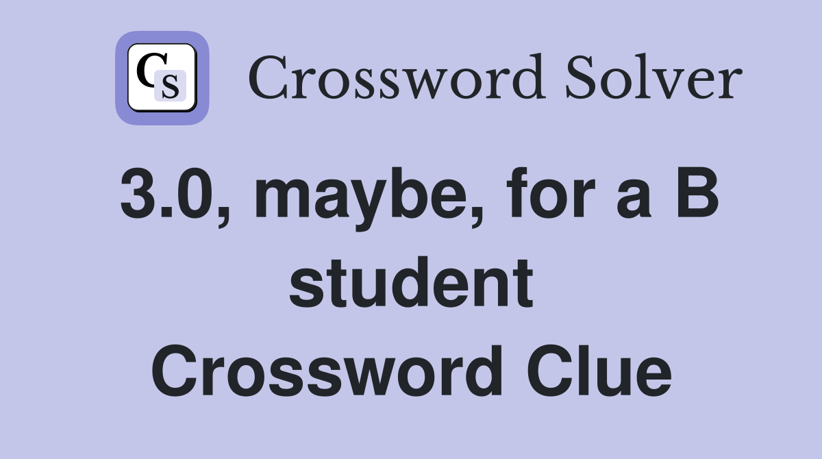 3.0, maybe, for a B student Crossword Clue