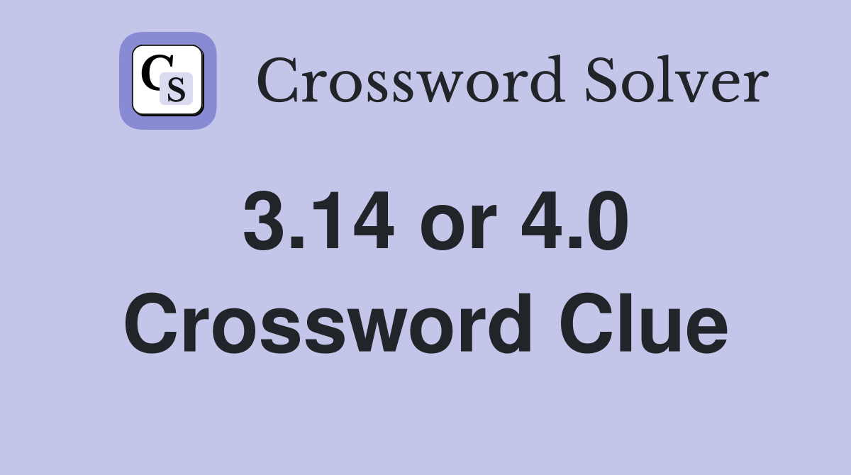3.14 or 4.0 Crossword Clue