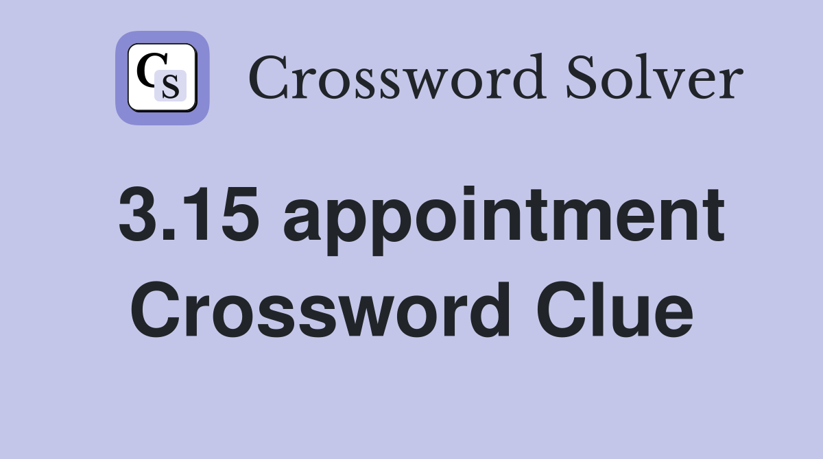 3.15 appointment Crossword Clue