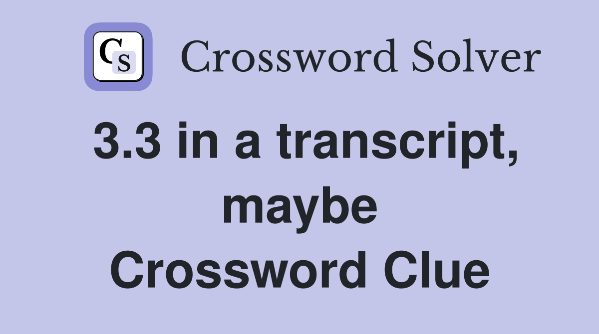 3.3 in a transcript, maybe Crossword Clue