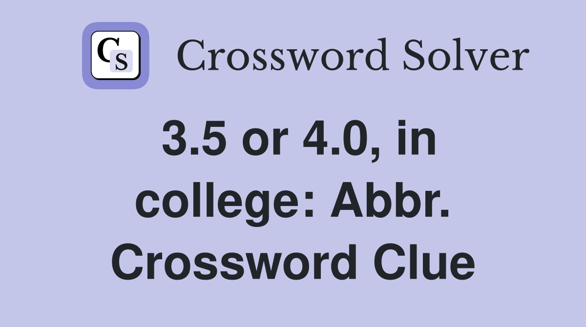 3.5 or 4.0, in college: Abbr. Crossword Clue