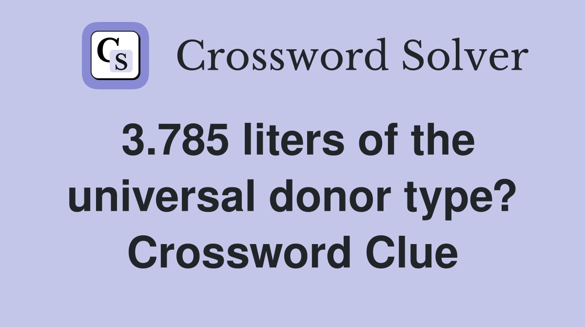 3.785 liters of the universal donor type? Crossword Clue
