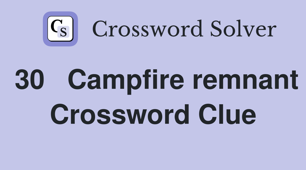 30	Campfire remnant Crossword Clue