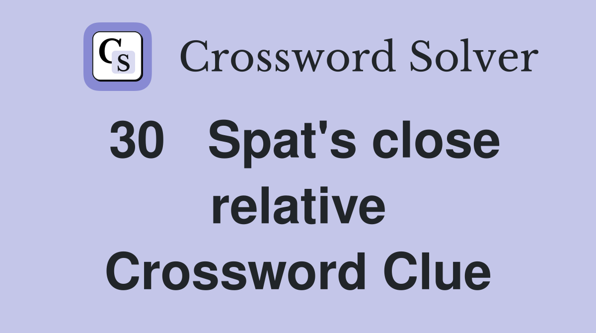 30	Spat's close relative Crossword Clue