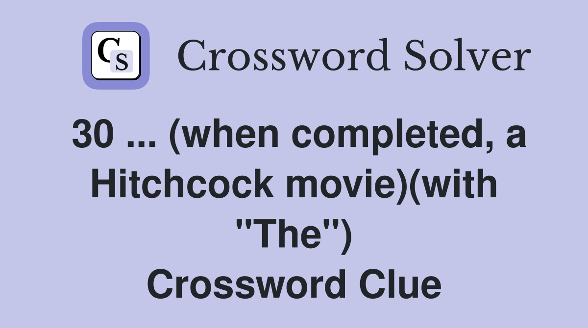 30 ... (when completed, a Hitchcock movie)(with "The") Crossword Clue