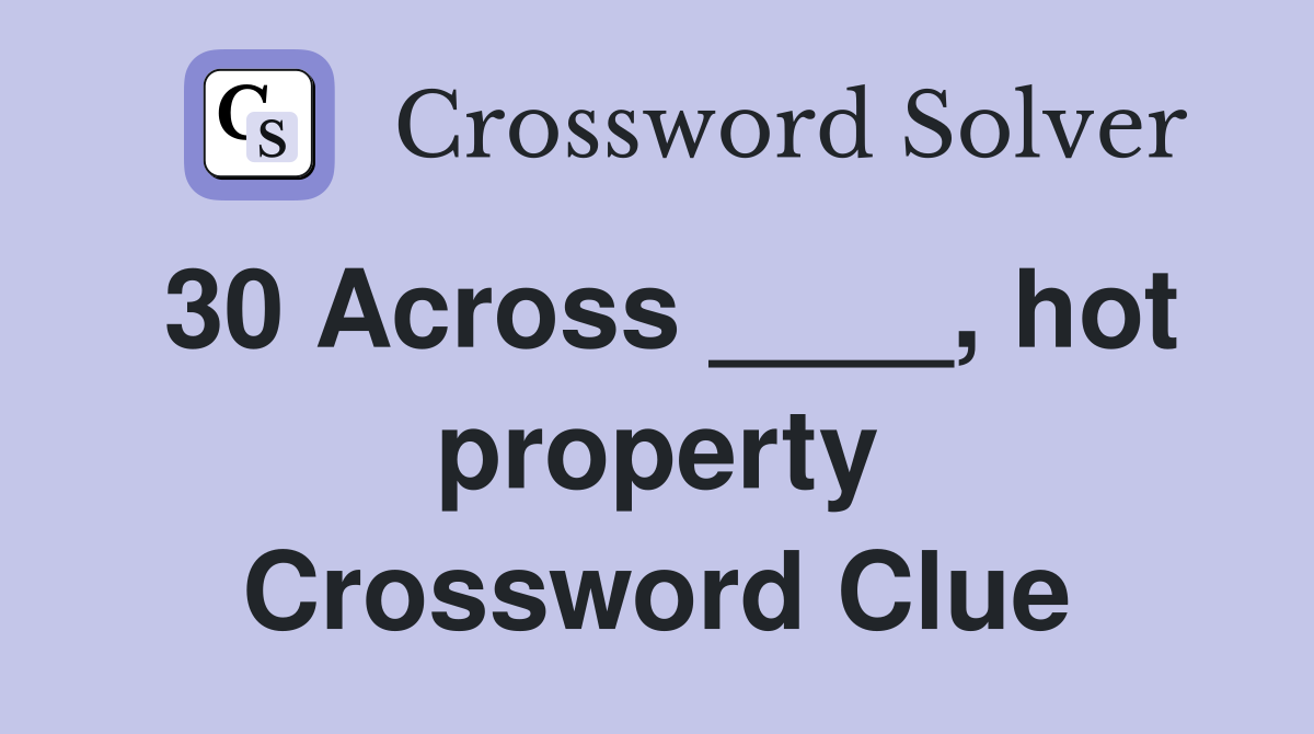 30 Across ____, hot property Crossword Clue