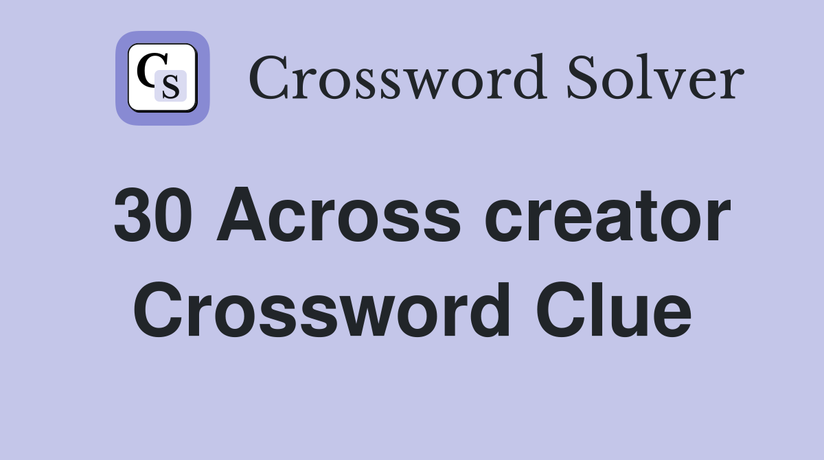 30 Across creator Crossword Clue