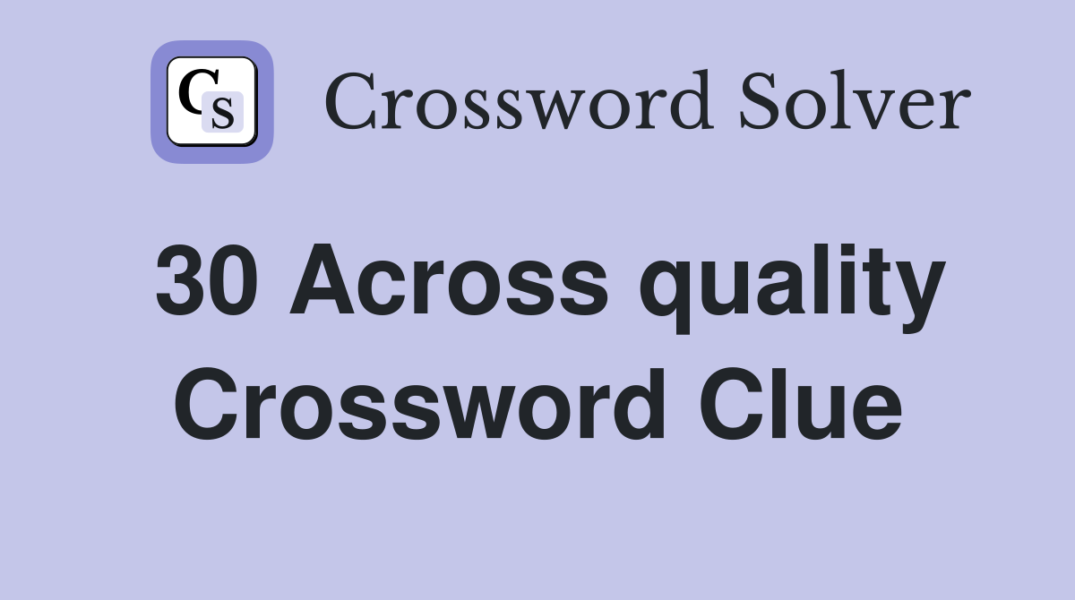 30 Across quality Crossword Clue