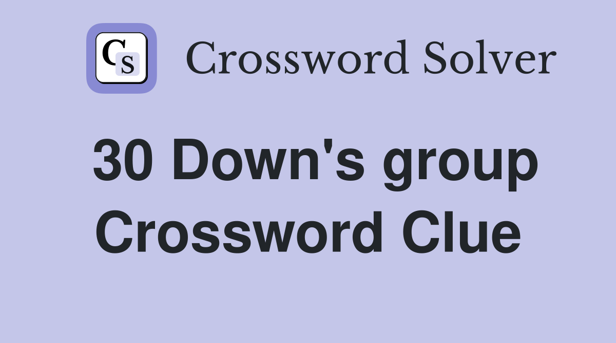 30 Down's group Crossword Clue