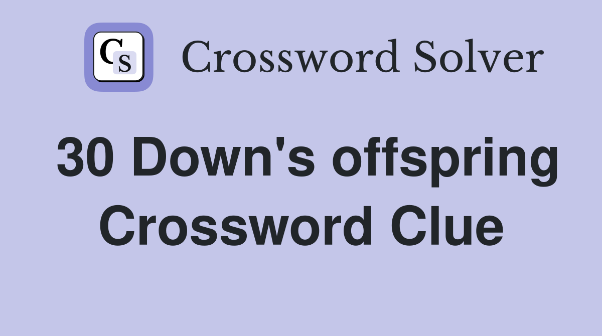 30 Down's offspring Crossword Clue