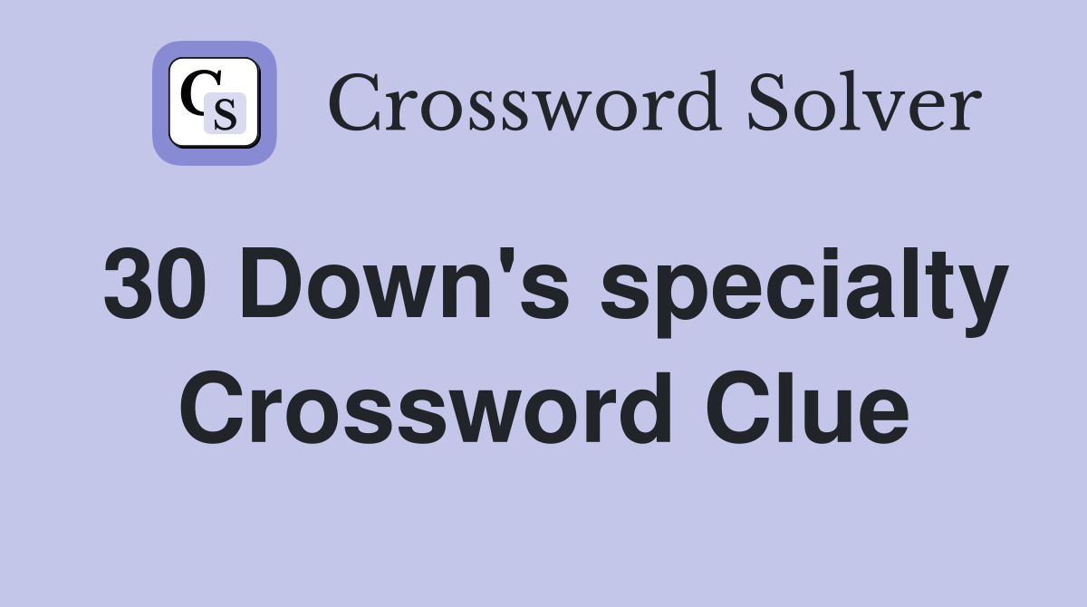 30 Down's specialty Crossword Clue
