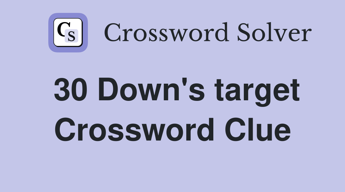 30 Down's target Crossword Clue