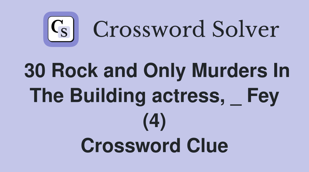 30 Rock and Only Murders In The Building actress, _ Fey (4) Crossword Clue