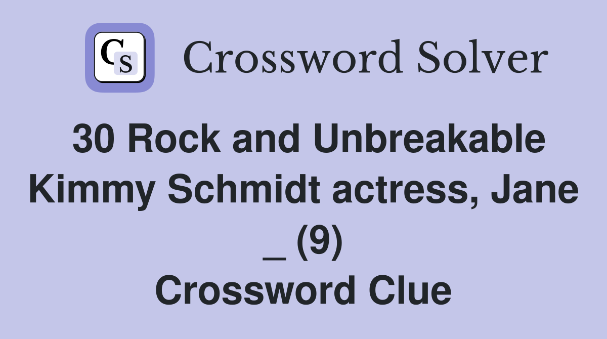30 Rock and Unbreakable Kimmy Schmidt actress, Jane _ (9) Crossword Clue