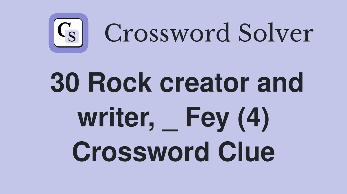 30 Rock creator and writer, _ Fey (4) Crossword Clue