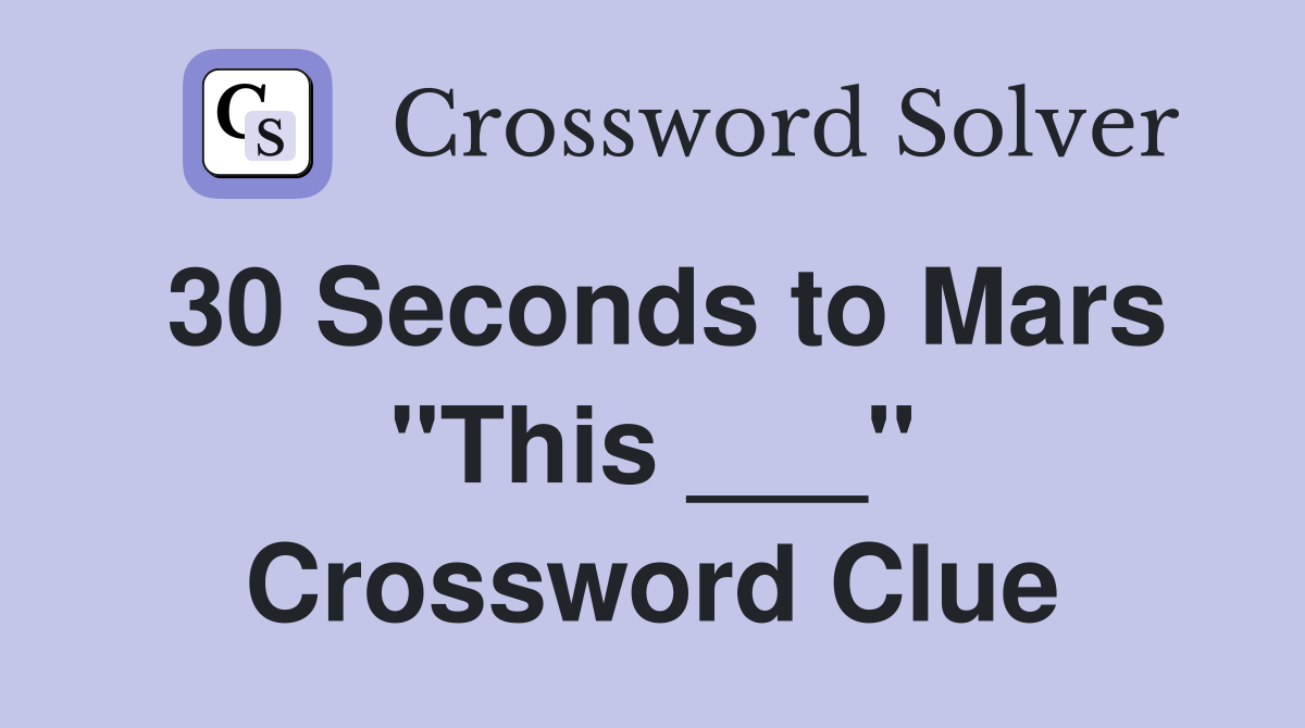 30 Seconds to Mars "This ___" Crossword Clue