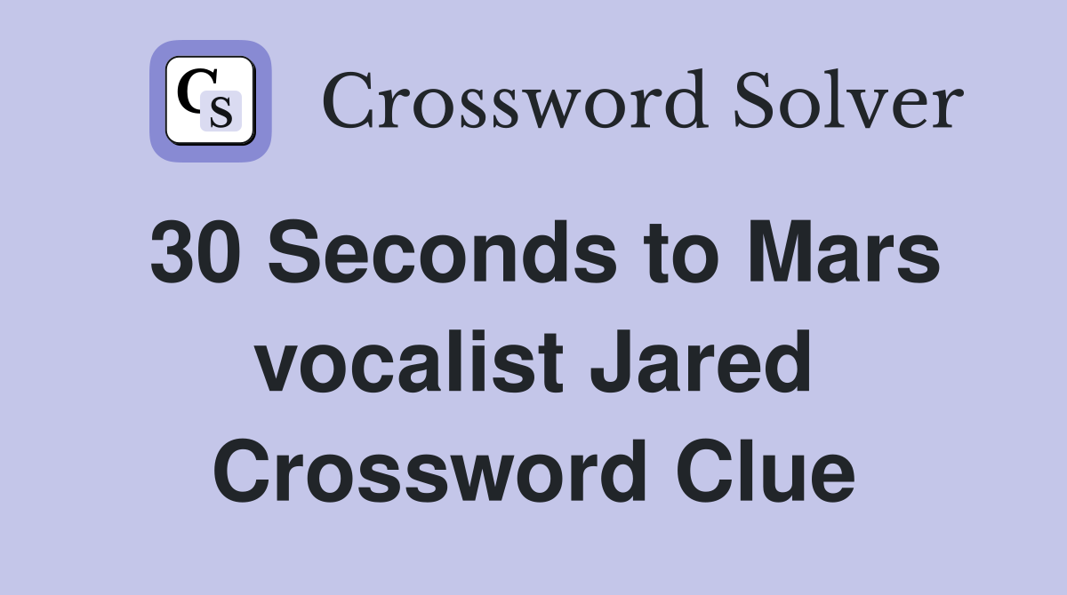 30 Seconds to Mars vocalist Jared Crossword Clue