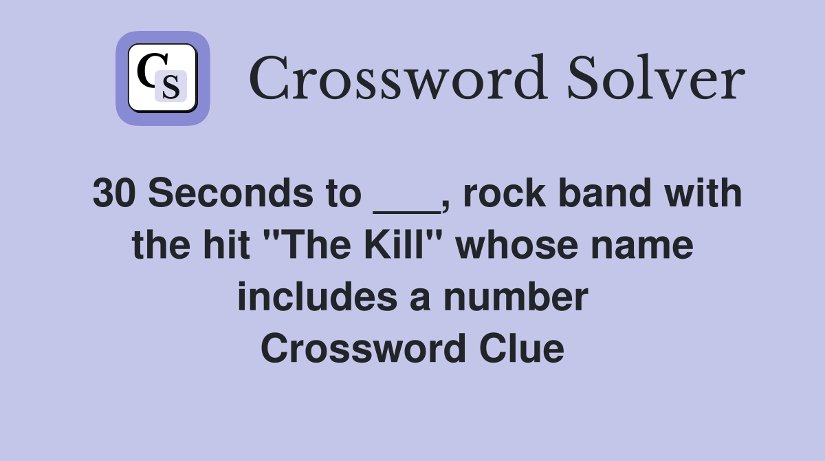 30 Seconds to ___, rock band with the hit "The Kill" whose name includes a number Crossword Clue