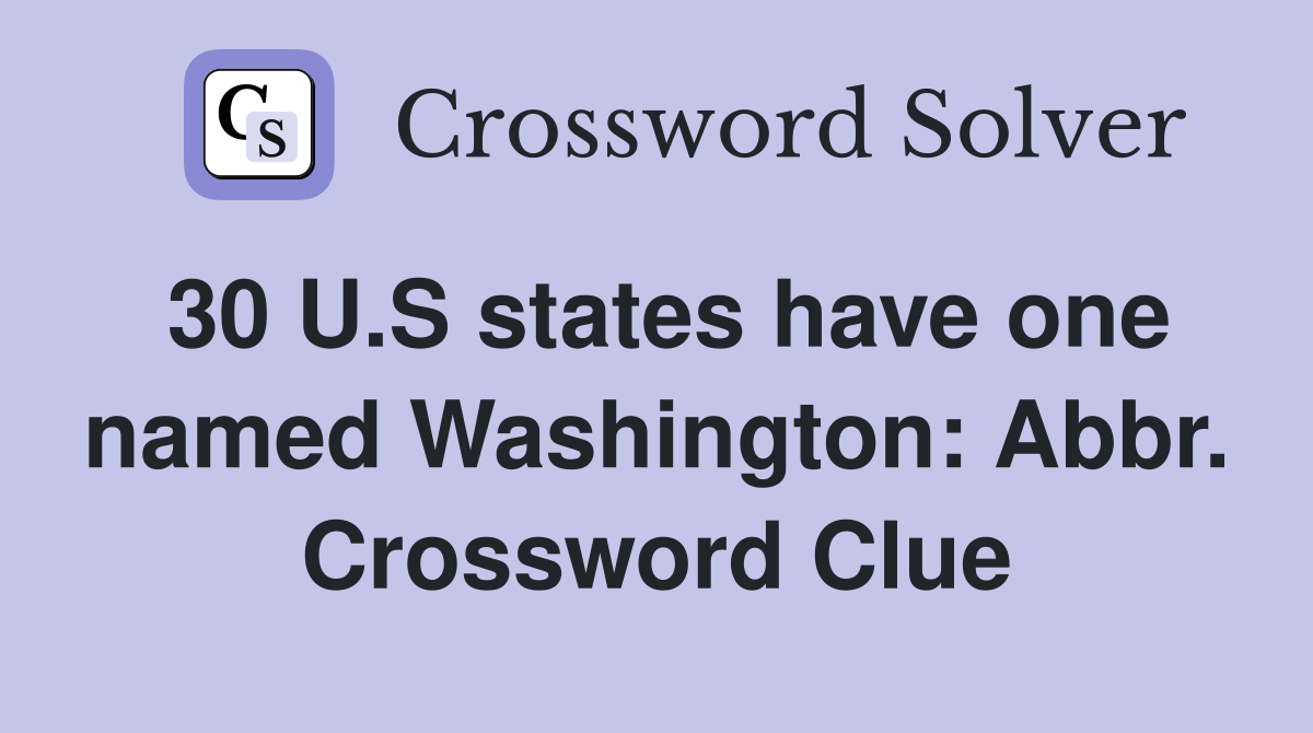 30 U.S states have one named Washington: Abbr. Crossword Clue