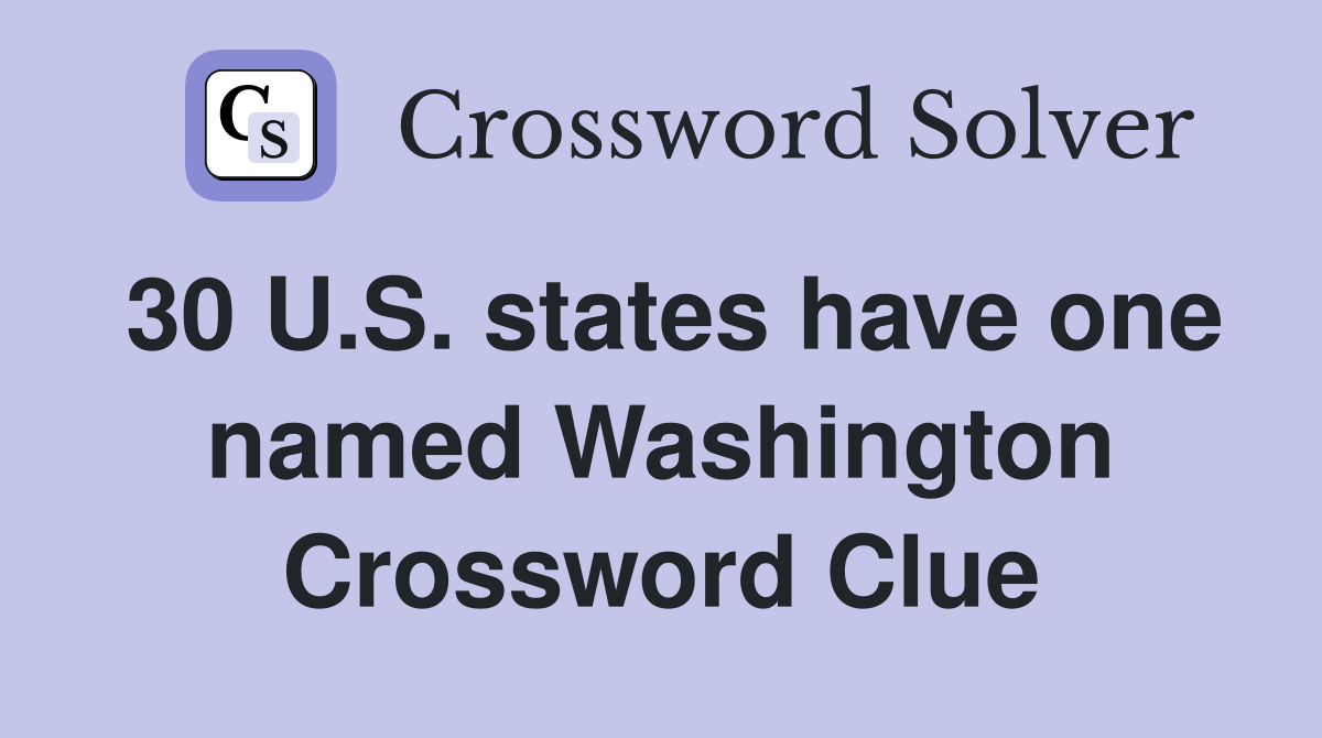 30 U.S. states have one named Washington Crossword Clue