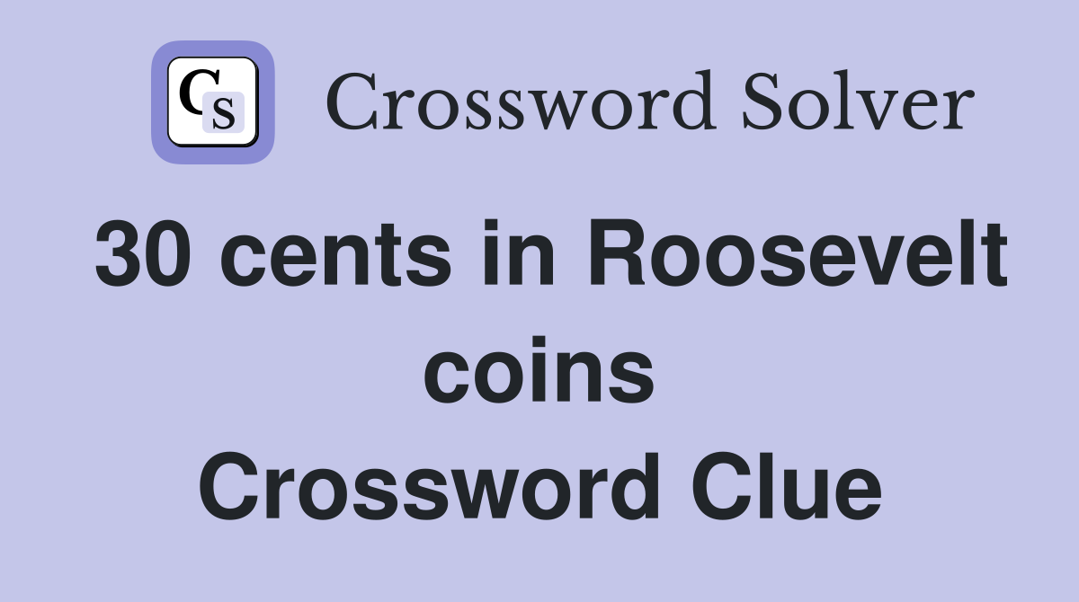30 cents in Roosevelt coins Crossword Clue