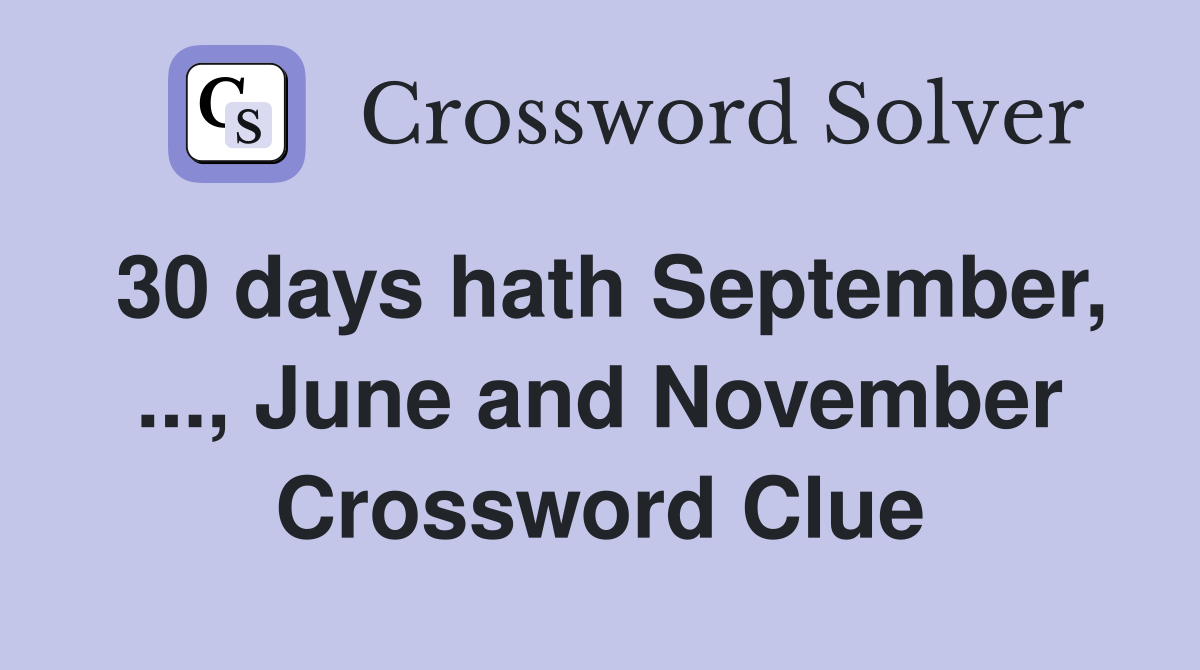 30 days hath September, ..., June and November Crossword Clue