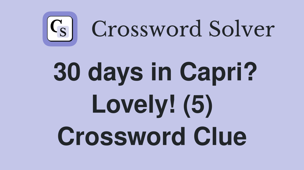 30 days in Capri? Lovely! (5) Crossword Clue