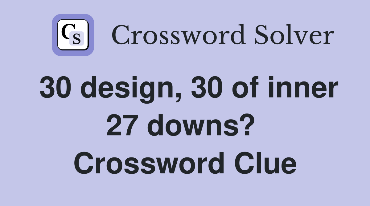 30 design, 30 of inner 27 downs?  Crossword Clue