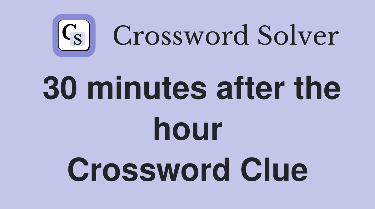 30 minutes after the hour Crossword Clue