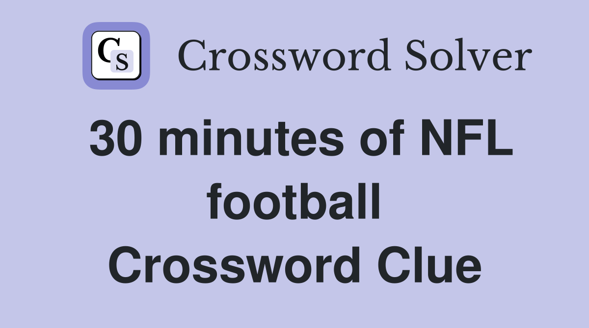 30 minutes of NFL football Crossword Clue