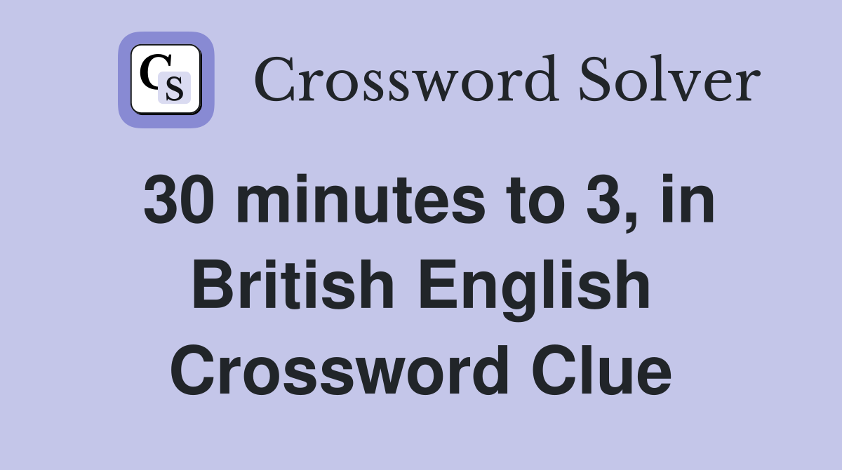 30 minutes to 3, in British English Crossword Clue