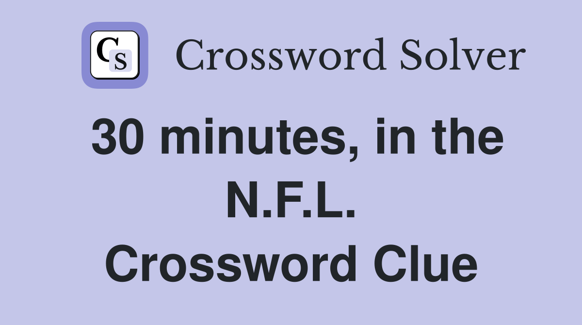 30 minutes, in the N.F.L. Crossword Clue