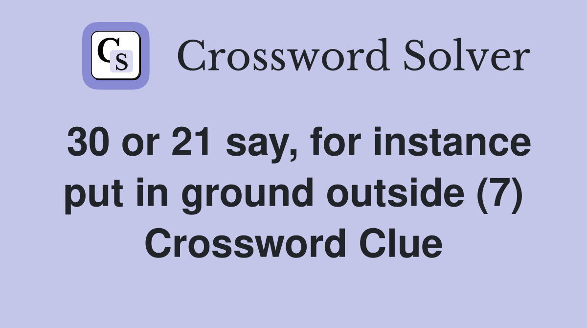 30 or 21 say, for instance put in ground outside (7) Crossword Clue
