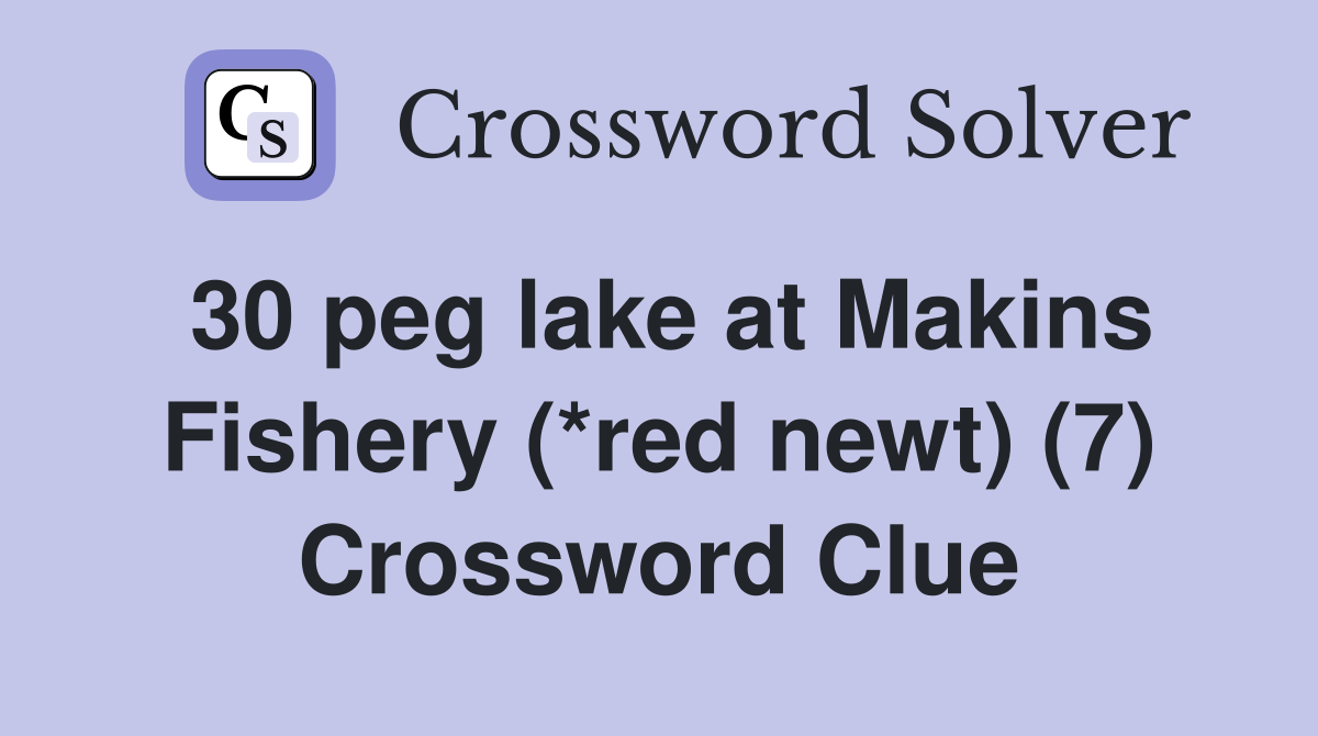 30 peg lake at Makins Fishery (*red newt) (7) Crossword Clue