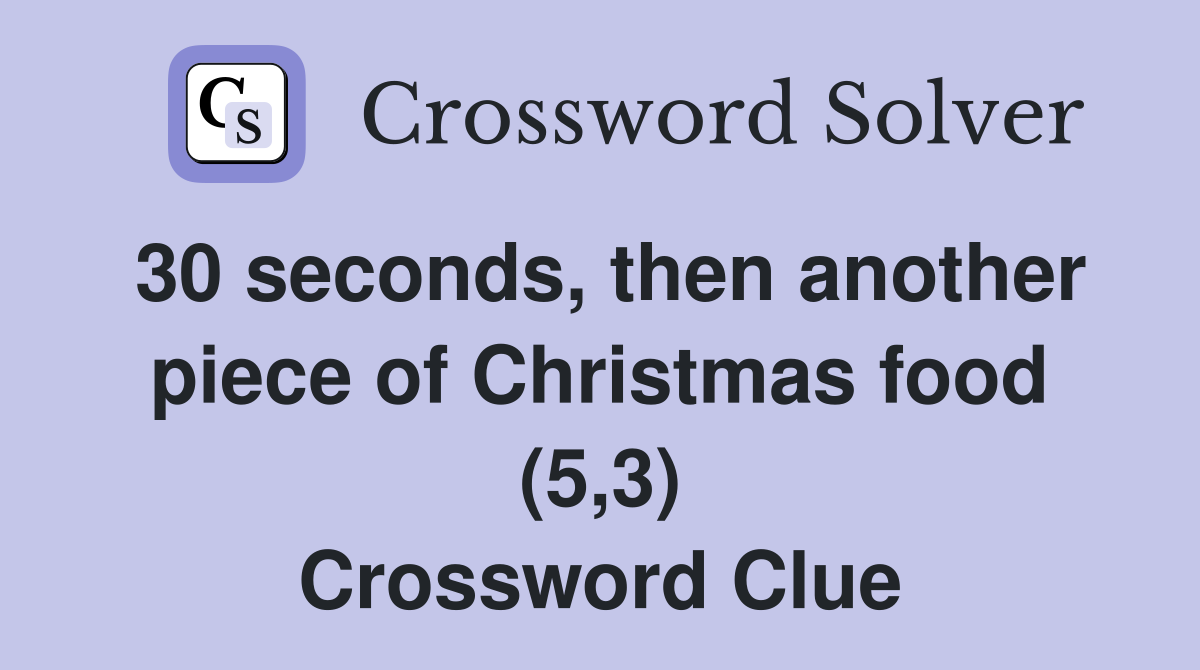 30 seconds, then another piece of Christmas food (5,3) Crossword Clue