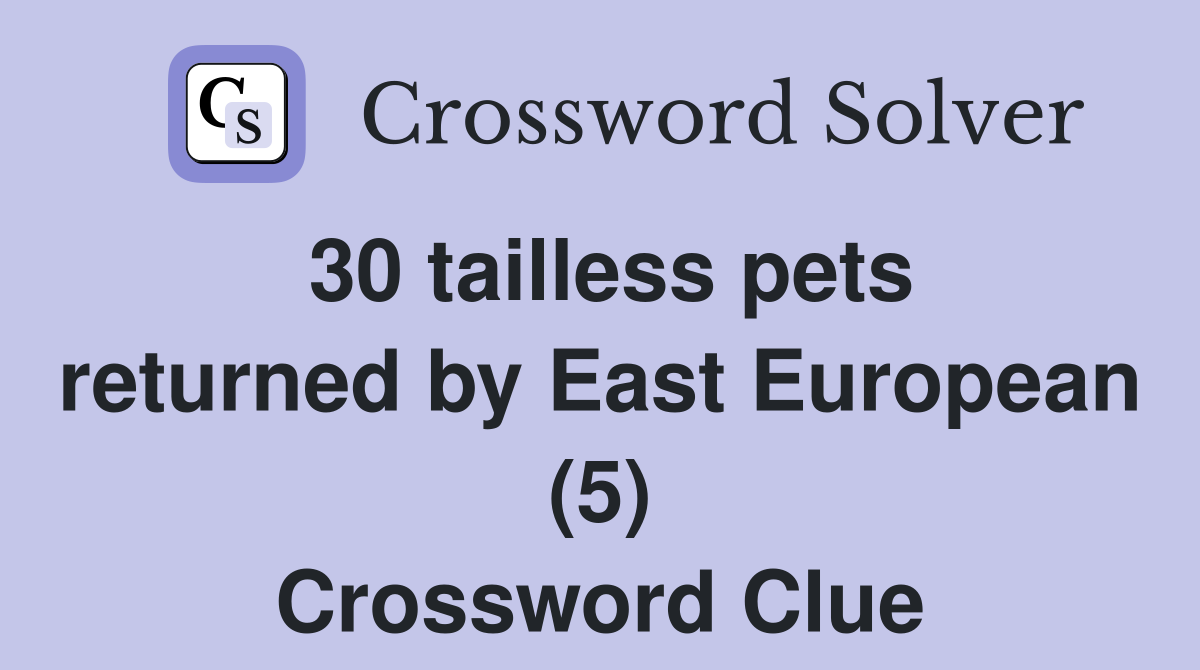 30 tailless pets returned by East European (5) Crossword Clue