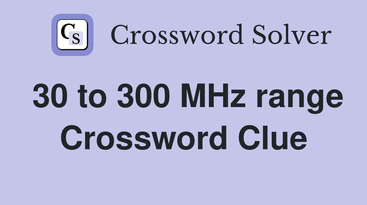 30 to 300 MHz range Crossword Clue